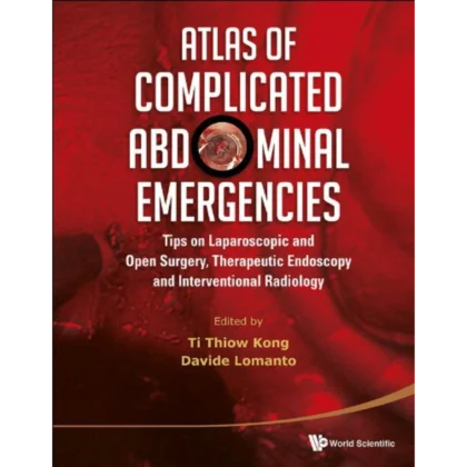 Atlas Of Complicated Abdominal Emergencies: Tips On Laparoscopic And Open Surgery, Therapeutic Endoscopy And Interventional Radiology