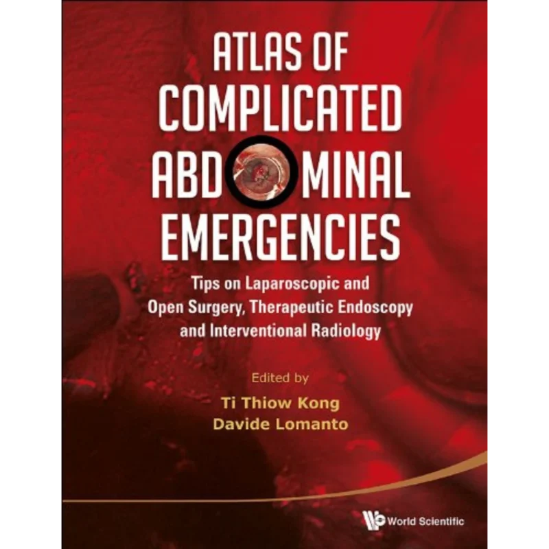 Atlas Of Complicated Abdominal Emergencies: Tips On Laparoscopic And Open Surgery, Therapeutic Endoscopy And Interventional Radiology