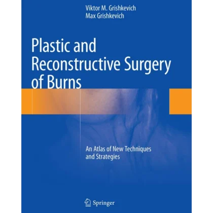 Plastic and Reconstructive Surgery of Burns: An Atlas of New Techniques and Strategies