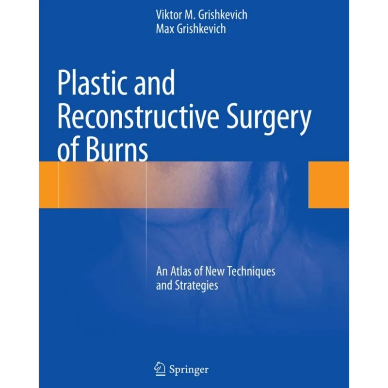 Plastic and Reconstructive Surgery of Burns: An Atlas of New Techniques and Strategies